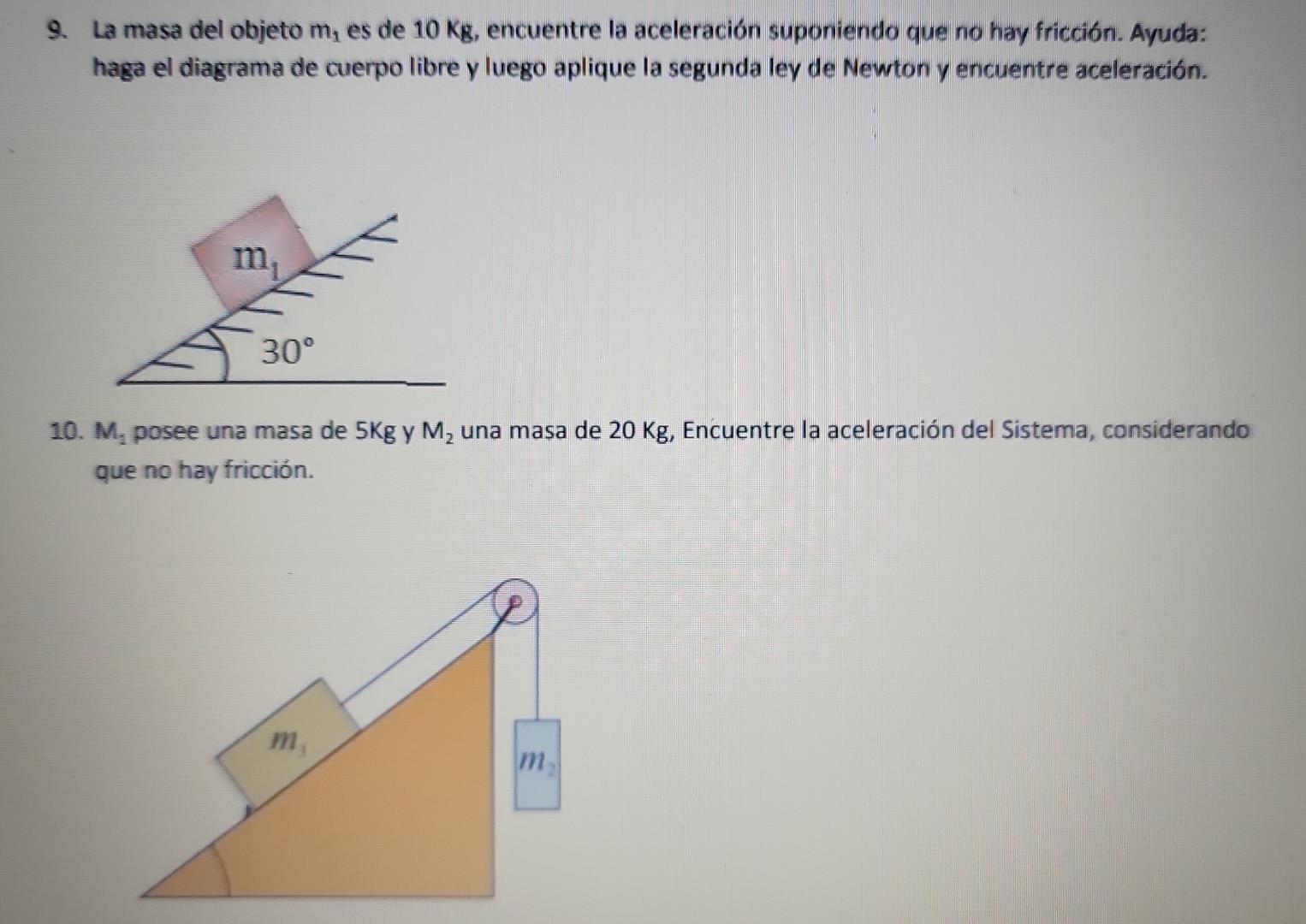 9. La masa del objeto m, es de 10 Kg, encuentre la aceleración suponiendo que no hay fricción. Ayuda: haga el diagrama de cue