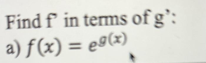 Solved Find f′ in terms of g′ : a) f(x)=eg(x) | Chegg.com