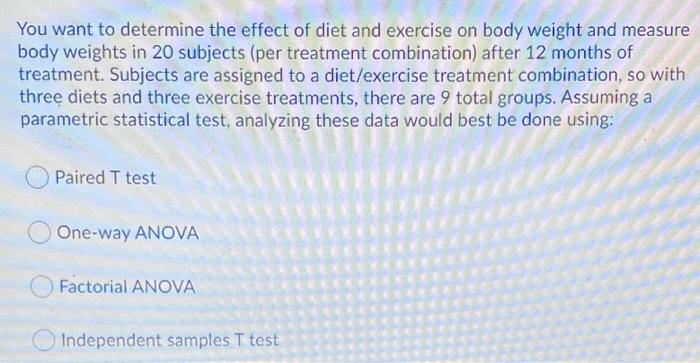 Solved You want to determine the effect of diet and exercise | Chegg.com