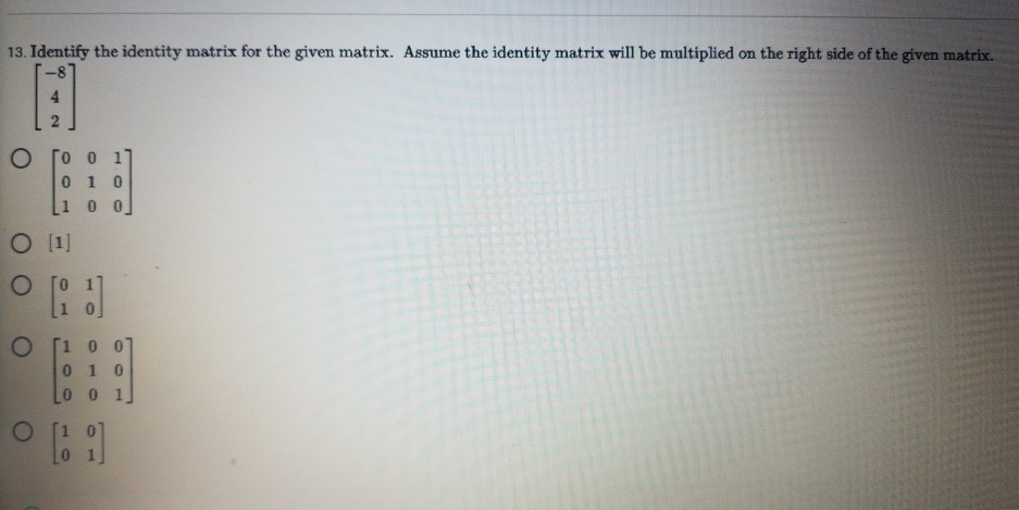 Solved 13. Identify the identity matrix for the given | Chegg.com