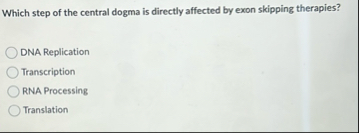 Solved Which step of the central dogma is directly affected | Chegg.com