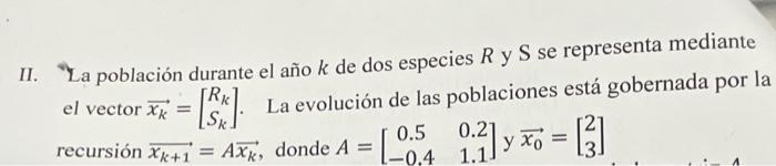 II. La población durante el año \( k \) de dos especies \( R \) y S se representa mediante el vector \( \overrightarrow{x_{k}