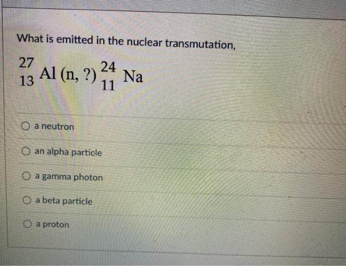 Solved What is emitted in the nuclear transmutation, 27 13 | Chegg.com
