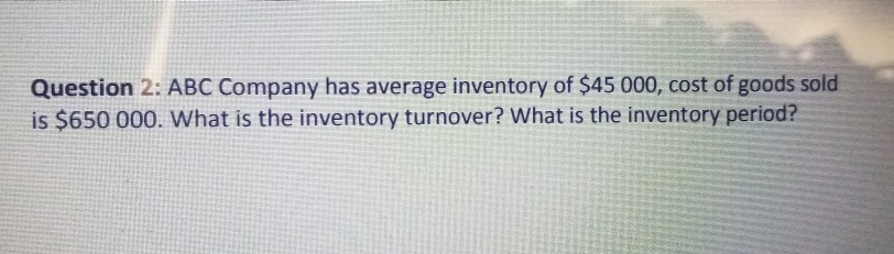 Solved Question 2: ABC Company Has Average Inventory Of $45 | Chegg.com