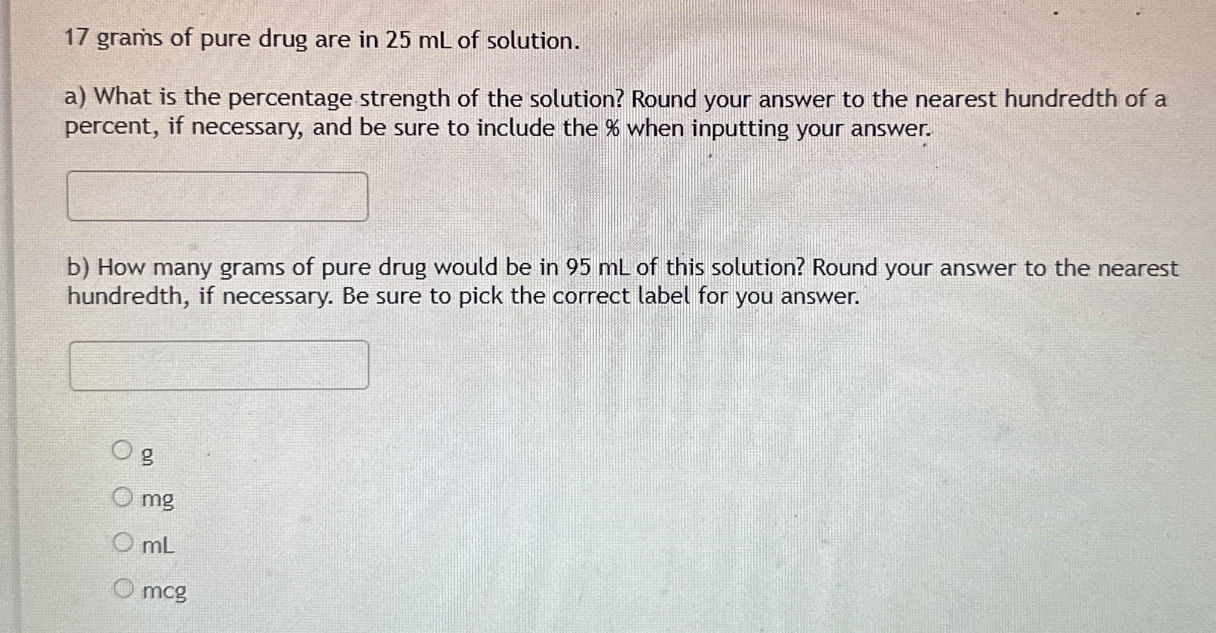Solved 17 ﻿grams of pure drug are in 25 ﻿mL of solution.a) | Chegg.com
