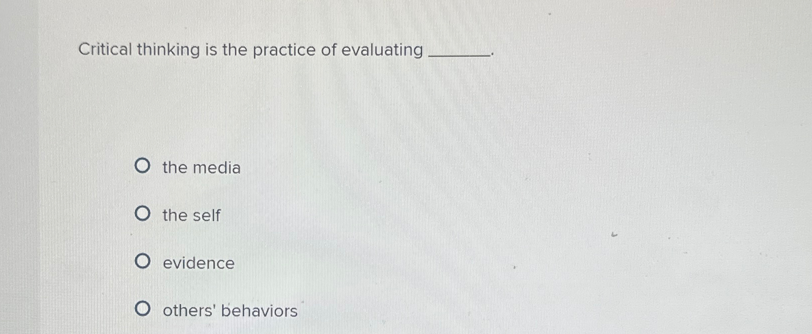 Solved Critical thinking is the practice of evaluatingthe | Chegg.com
