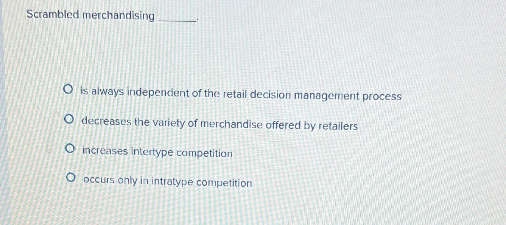 Solved Scrambled merchandisingis always independent of the