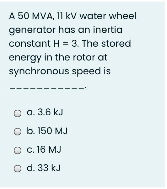 Solved A 50 MVA, 11 kV water wheel generator has an inertia