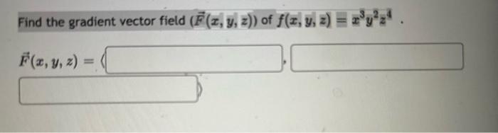 Find the gradient vector field \( (\vec{F}(x, y, z)) \) of \( f(x, y, z)=x^{3} y^{2} z^{4} \). \[ \vec{F}(x, y, z)= \]