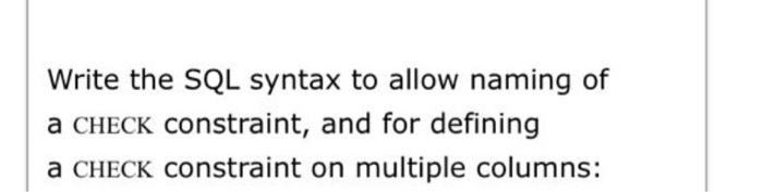 Solved Write the SQL syntax to allow naming of a CHECK | Chegg.com