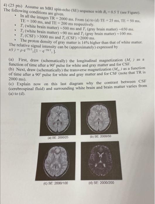 4) (25 pts) Assume an MRI spin-echo (SE) sequence with \( B_{0}=0.5 \mathrm{~T} \) (see Figure). The following conditions are