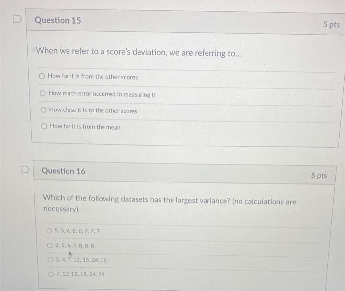 When we refer to a scores deviation, we are referring to...
How far it is from the other scores
How much error occurred in m