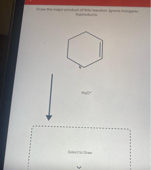 Draw the major product of this reaction. Ignore inorganic byproducts.
\( \mathrm{H}_{3} \mathrm{O}^{+} \)