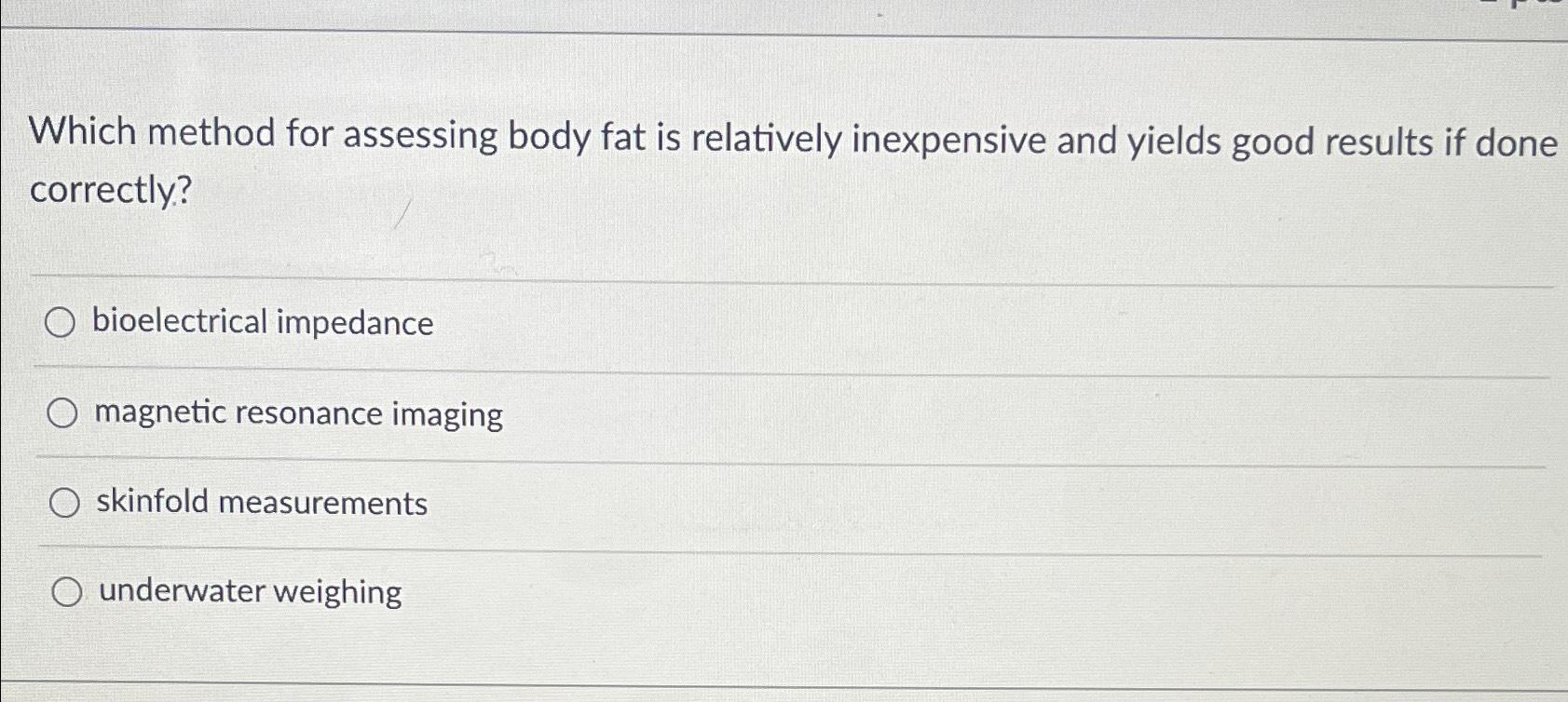 Solved Which method for assessing body fat is relatively