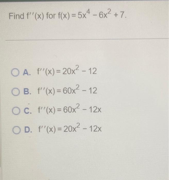 (x) for \( f(x)=5 x^{4}-6 x^{2}+7 \)
\[
\begin{array}{l}
f^{\prime \prime}(x)=20 x^{2}-12 \\
f^{\prime \prime}(x)=60 x^{2}-12
