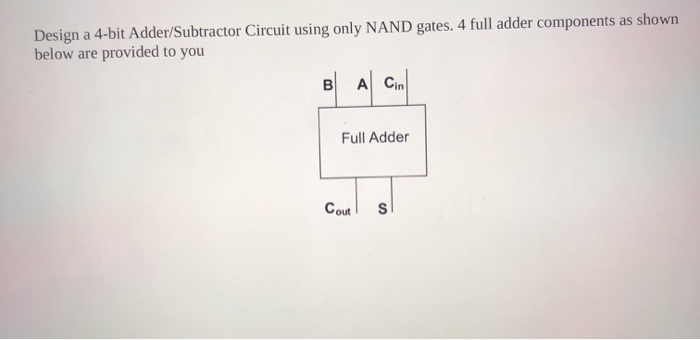 Solved Design a 4-bit Adder/Subtractor Circuit using only | Chegg.com