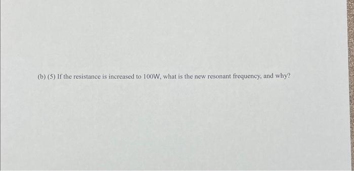 Solved (b) (5) If The Resistance Is Increased To 100 W, What | Chegg.com