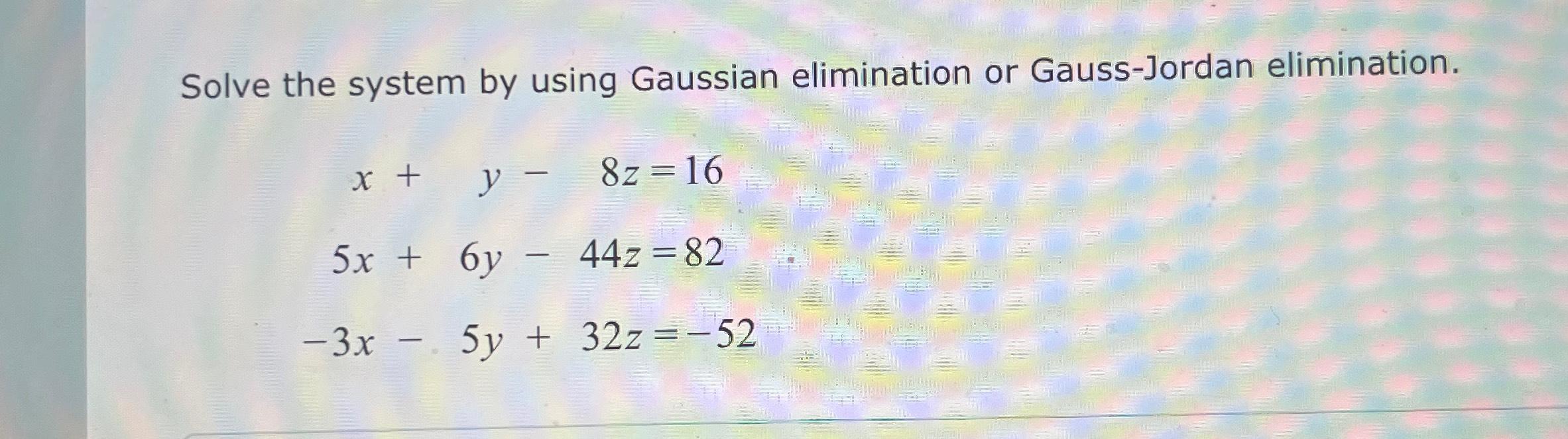 Solved Solve the system by using Gaussian elimination or | Chegg.com