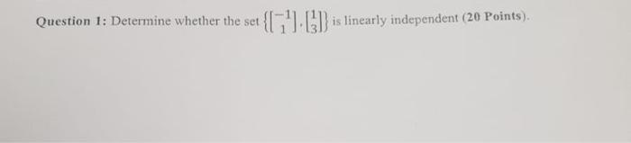 Solved Question 1: Determine whether the set {[−11],[13]} is | Chegg.com