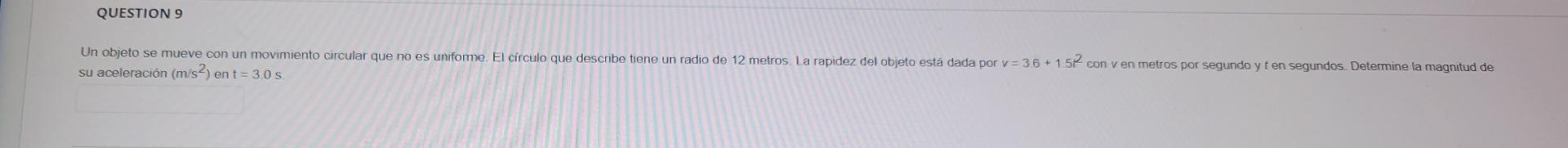 QUESTION 9 Un objeto se mueve con un movimiento circular que no es uniforme. El circulo que describe tiene un radio de 12 met