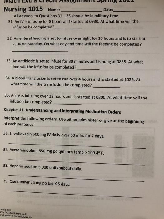 Nursing 1015 Name: Date: All answers to Questions 31-35 should be in military time 31. An IV is infusing for 8 hours and star