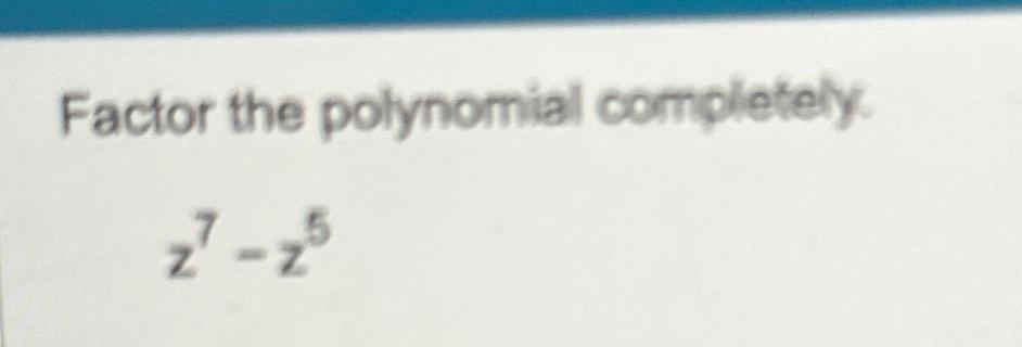 Solved Factor The Polynomial Completelyz7 Z5 1359