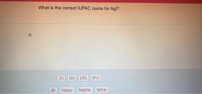 Solved What is the correct IUPAC name for Agl 1 1 1 Chegg