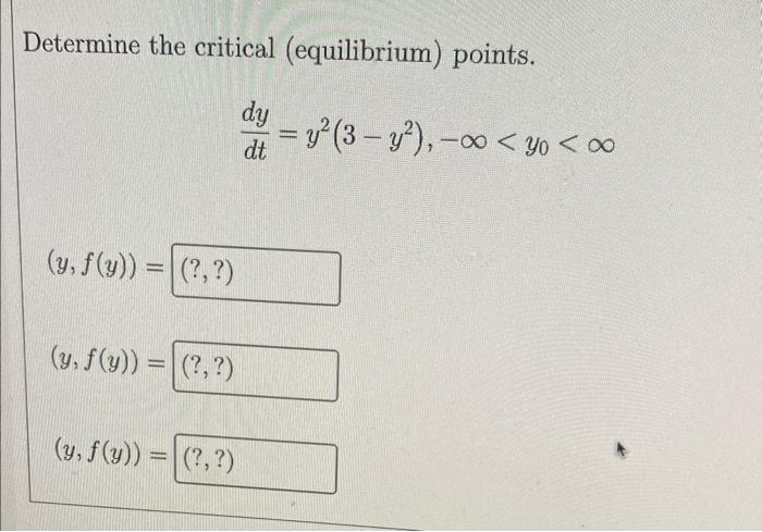 Determine the critical (equilibrium) points. \[ \frac{d y}{d t}=y^{2}\left(3-y^{2}\right),-\infty<y_{0}<\infty \]