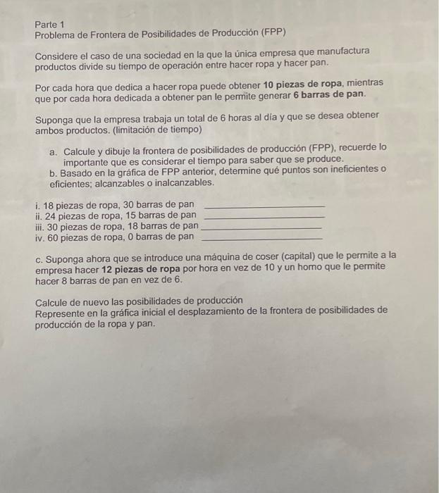 Parte 1 Problema de Frontera de Posibilidades de Producción (FPP) Considere el caso de una sociedad en la que la única empres