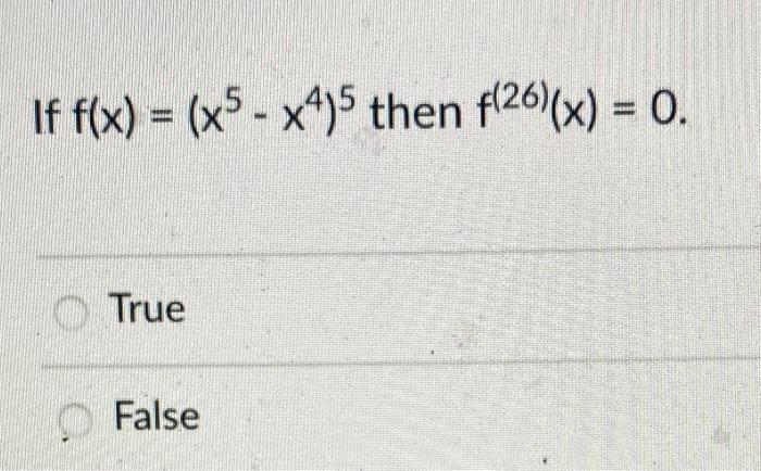 Solved If F X X5−x4 5 Then F 26 X 0 True False