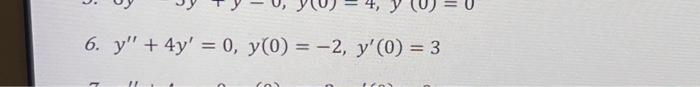 6. \( y^{\prime \prime}+4 y^{\prime}=0, y(0)=-2, y^{\prime}(0)=3 \)