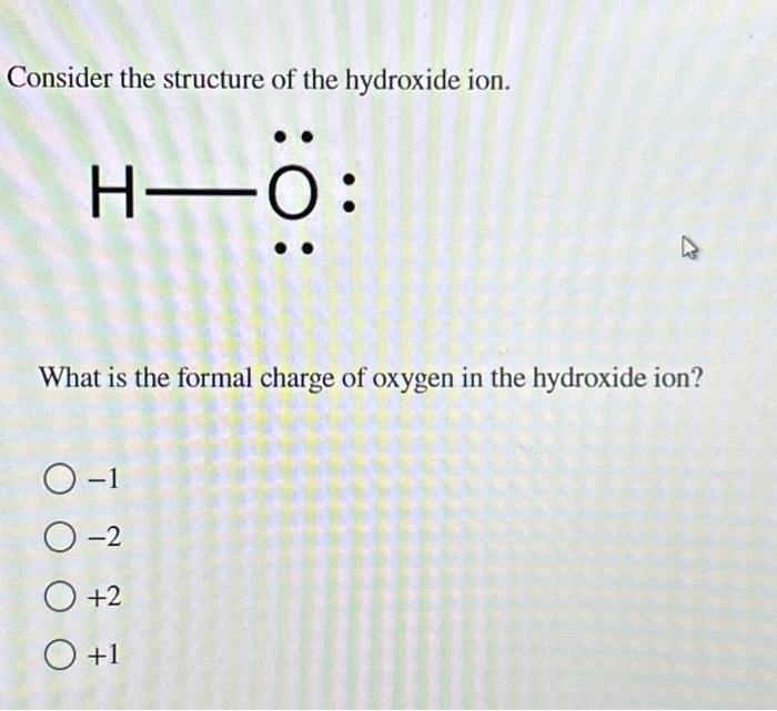 Solved Consider the structure of the hydroxide ion. H—O A
