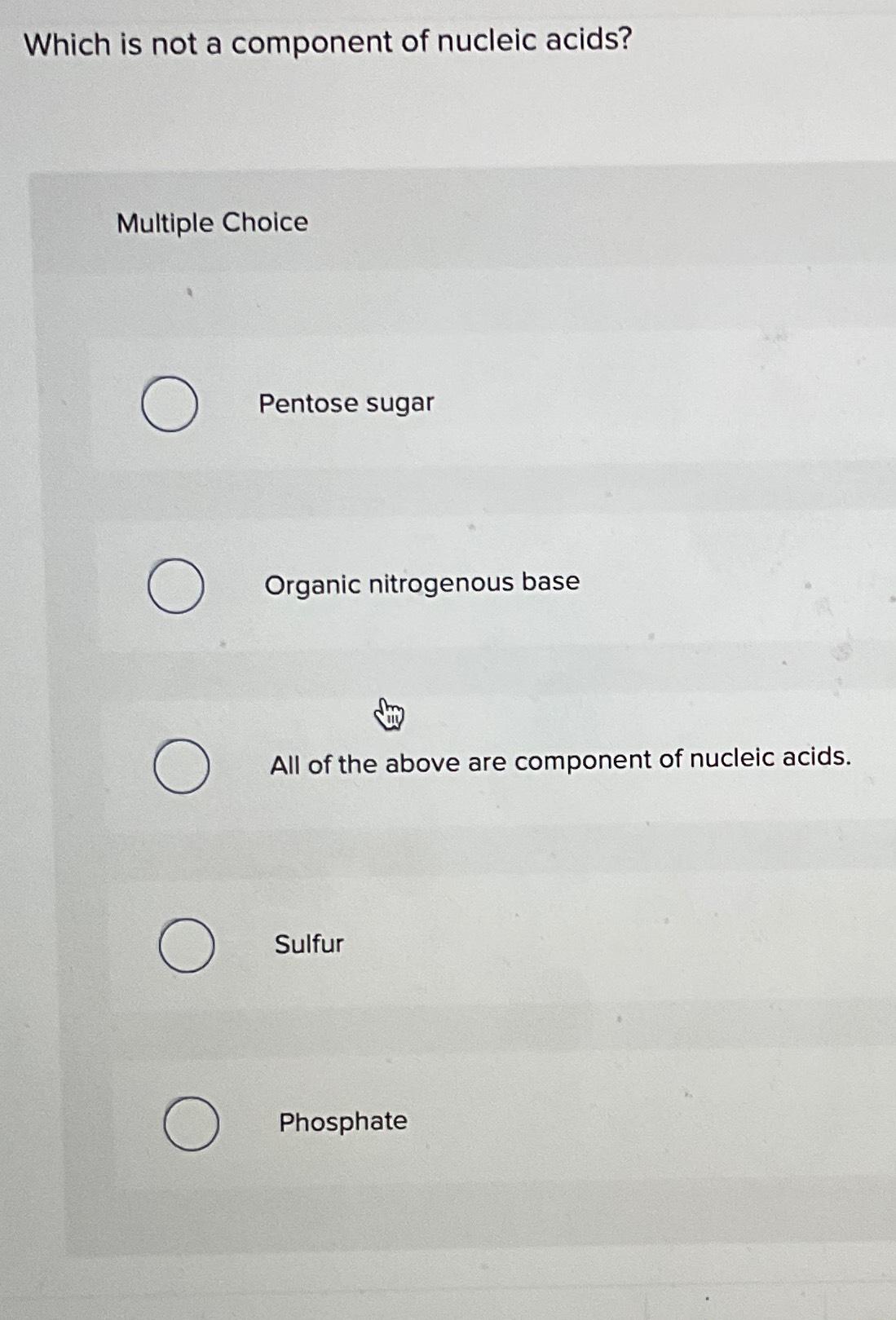 Which is not a component of nucleic acids?Multiple