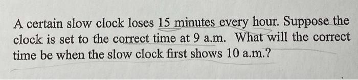 Solved A certain slow clock loses 15 minutes every hour. | Chegg.com