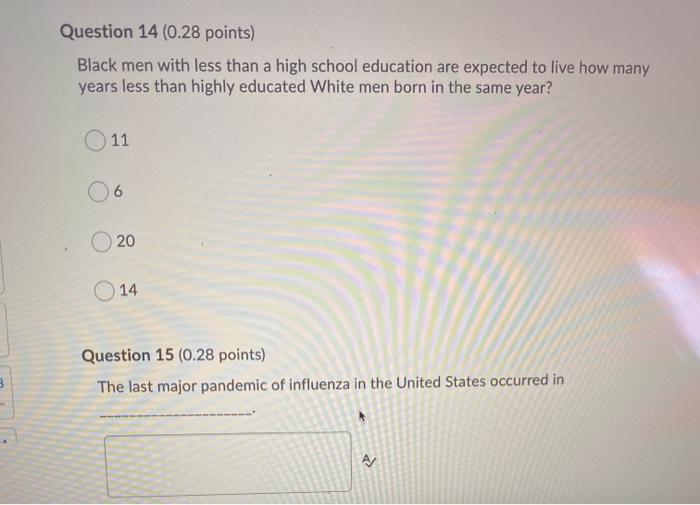 Question 14 (0.28 points) Black men with less than a high school education are expected to live how many years less than high