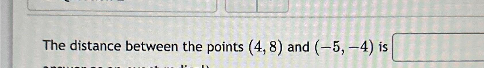 Solved The distance between the points (4,8) ﻿and (-5,-4) | Chegg.com
