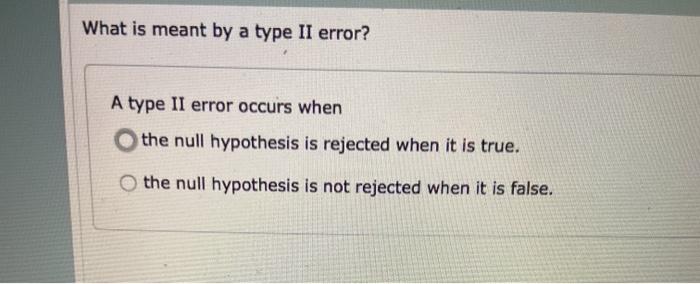 Solved What is meant by a type II error? A type II error | Chegg.com