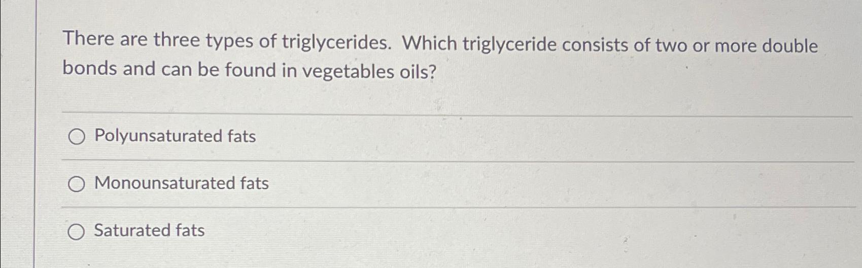 Solved There are three types of triglycerides. Which