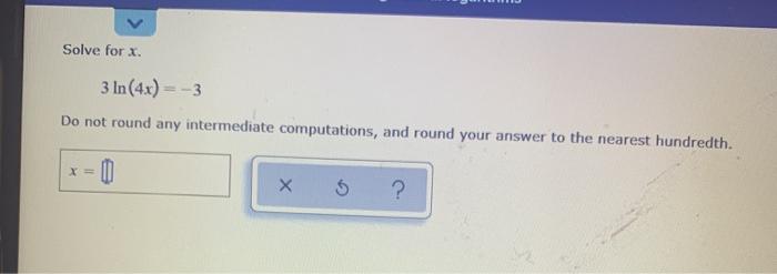 Solved Solve for x. 3 In(4x) = -3 Do not round any | Chegg.com