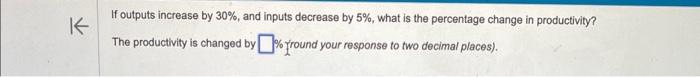 Solved If Outputs Increase By 30%, And Inputs Decrease By 