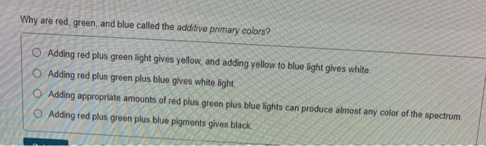 Solved Why Are Red Green And Blue Called The Additive Chegg