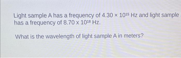 Solved Light sample A has a frequency of 4.30 x 1015 Hz and | Chegg.com