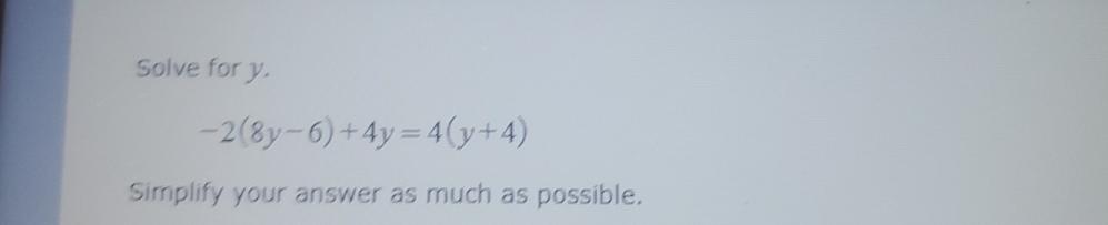 Solved Solve for y.-2(8y-6)+4y=4(y+4)Simplify your answer as | Chegg.com