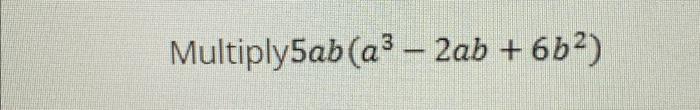 Solved Multiply 5ab(a3−2ab+6b2) | Chegg.com