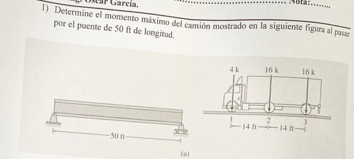 1) Determine el momento máximo del camión mostrado en la siguiente figura al pasar por el puente de \( 50 \mathrm{ft} \) de l