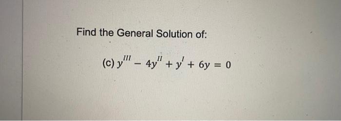 Find the General Solution of: (c) \( y^{I I I}-4 y^{I I}+y^{I}+6 y=0 \)