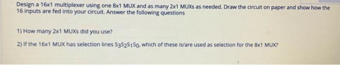 Solved Design a 16x1 multiplexer using one 8x1 MUX and as | Chegg.com