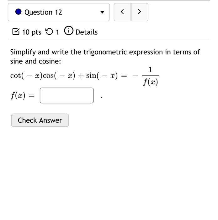 Simplify and write the trigonometric expression in terms of sine and cosine: \( \cot (-x) \cos (-x)+\sin (-x)=-\frac{1}{f(x)}