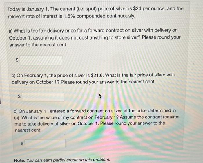 a) What is the fair delivery price for a forward contract on silver with delivery on October 1 , assuming it does not cost an