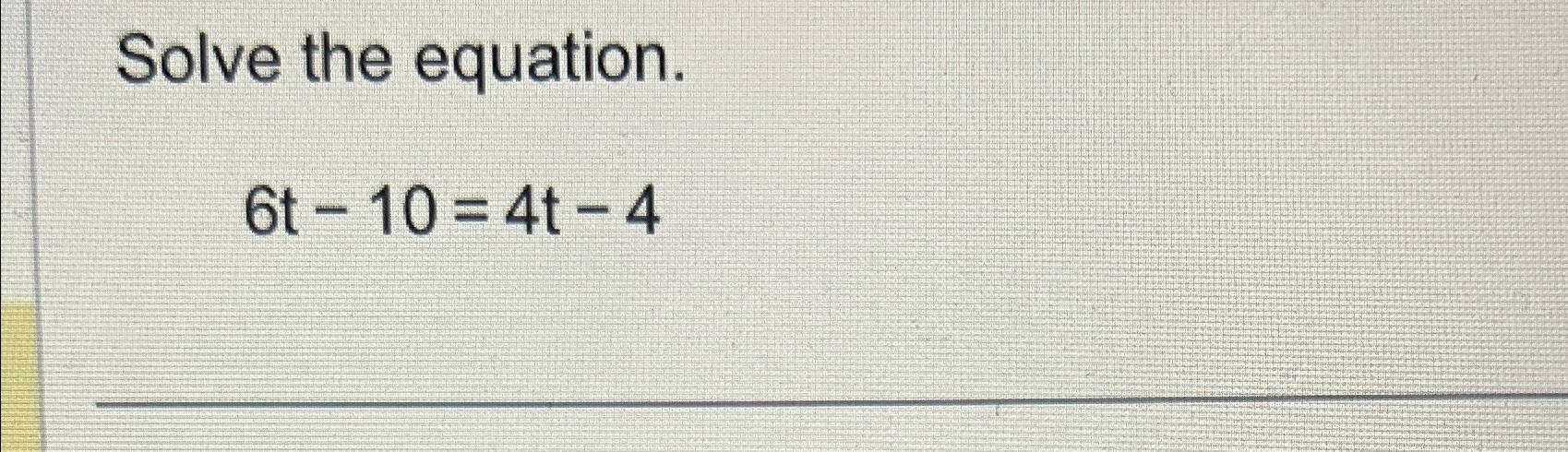 solved-solve-the-equation-6t-10-4t-4-chegg